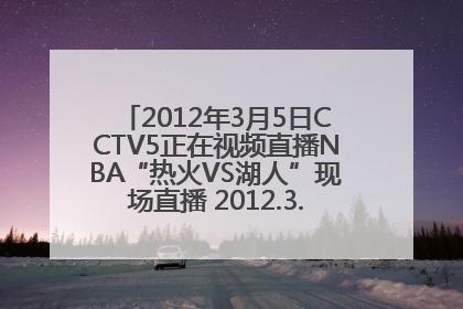 2012年3月5日CCTV5正在视频直播NBA“热火VS湖人”现场直播 2012.3.5NBA常规赛热火VS湖人现场直播录像